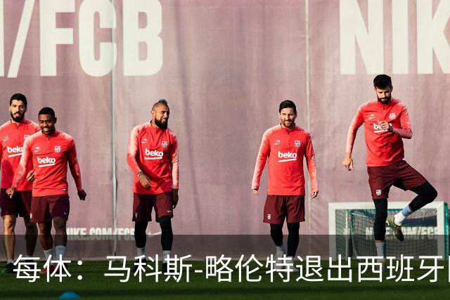 每体：马科斯-略伦特退出西班牙队，埃里克-加西亚争右路位置