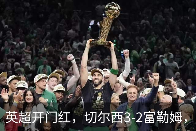 英超开门红，切尔西3-2富勒姆，首轮打完，积分榜更新：切尔西第6，曼联17