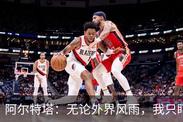阿尔特塔：无论外界风雨，我只盯着球场